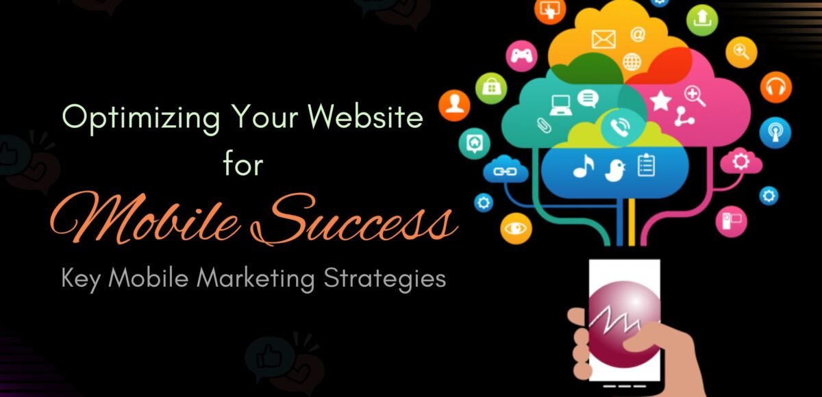 Blog on Optimizing Your Website for Mobile Success: Key Mobile Marketing Strategies